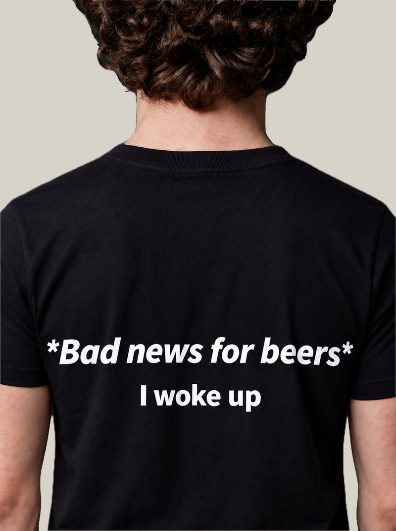 BAD NEWS FOR BEERS, I WOKE UP