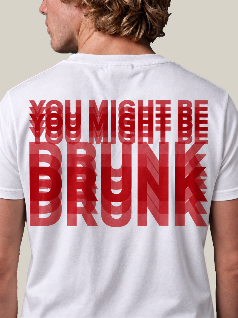 YOU MIGHT BE DRUNK