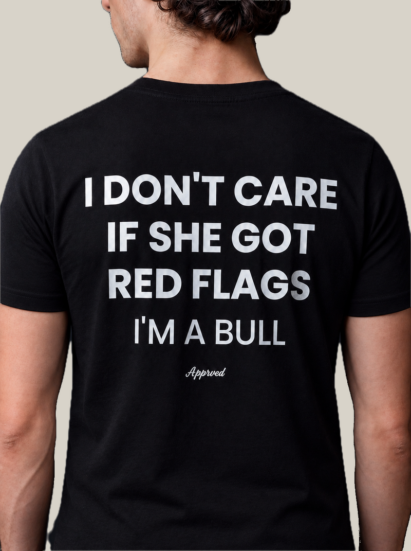 I DON'T CARE IF SHE GOT RED FLAGS, I'M A BULL