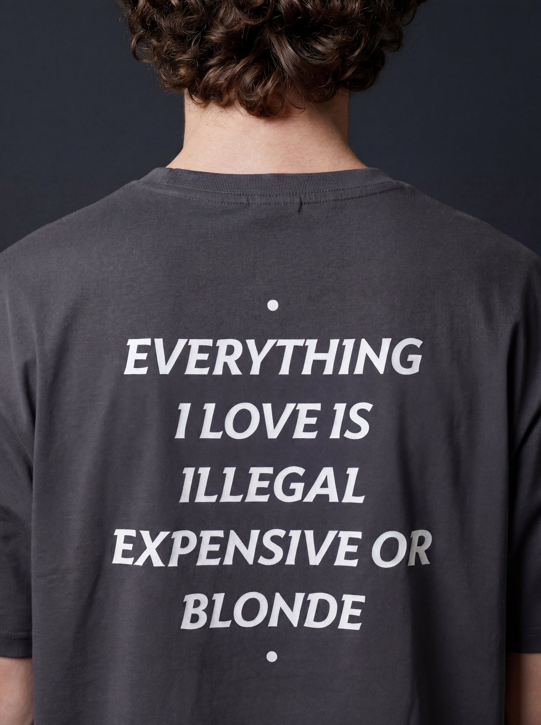 EVERYTHING I LOVE IS ILLEGAL, EXPENSIVE OR BLONDE
