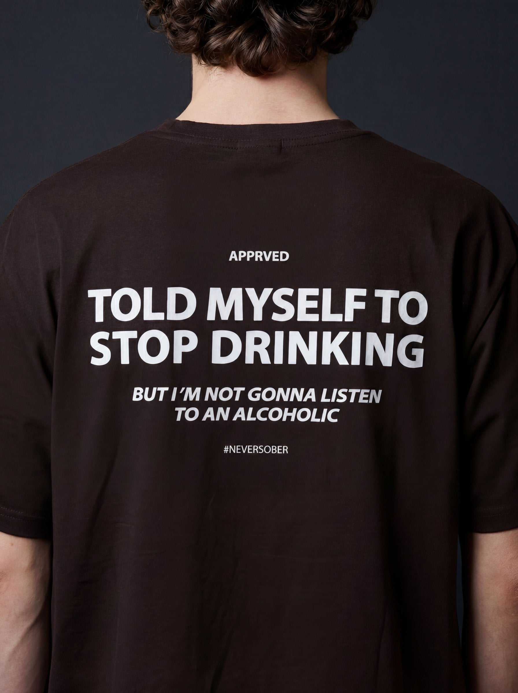 TOLD MYSELF TO STOP DRINKING BUT I'M NOT GONNA LISTEN TO AN ALCOHOLIC
