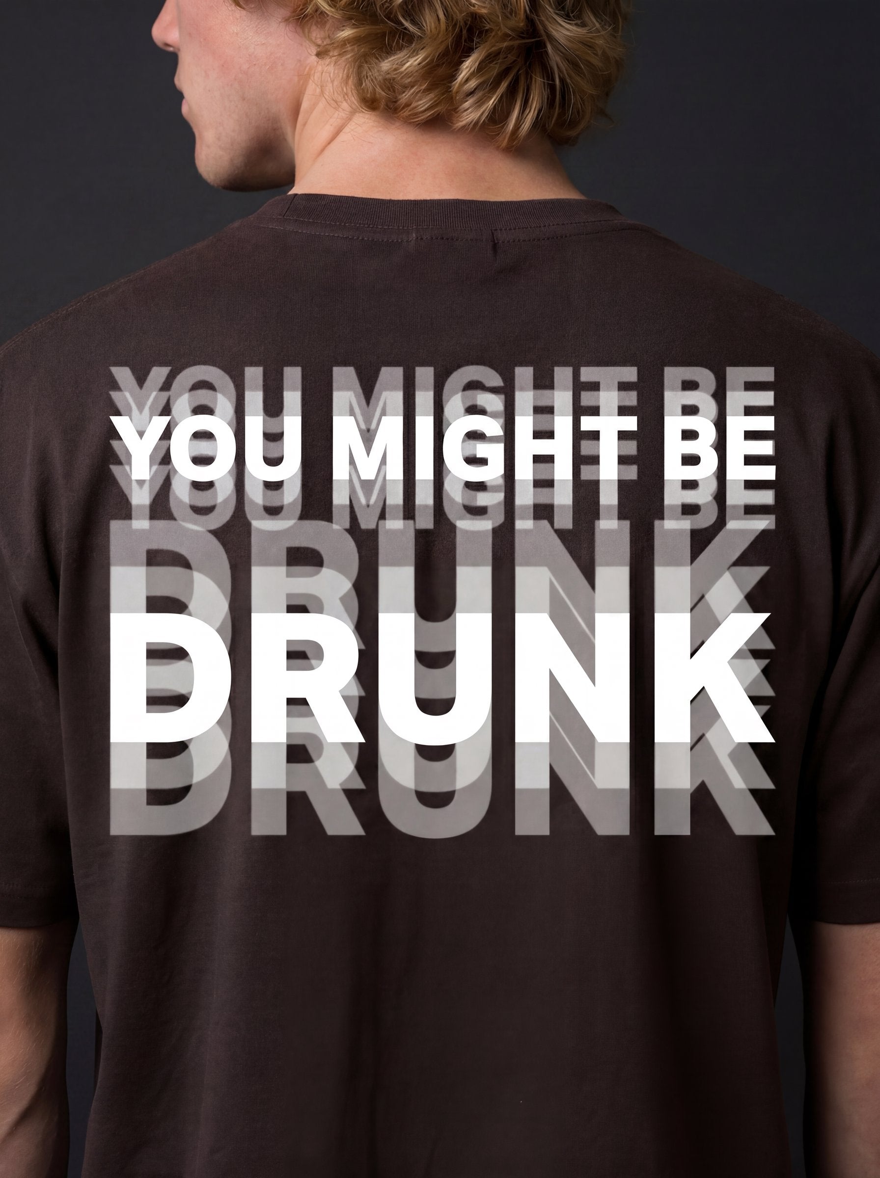 YOU MIGHT BE DRUNK