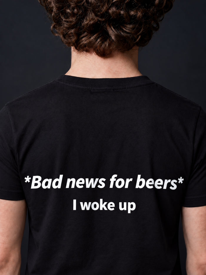BAD NEWS FOR BEERS, I WOKE UP