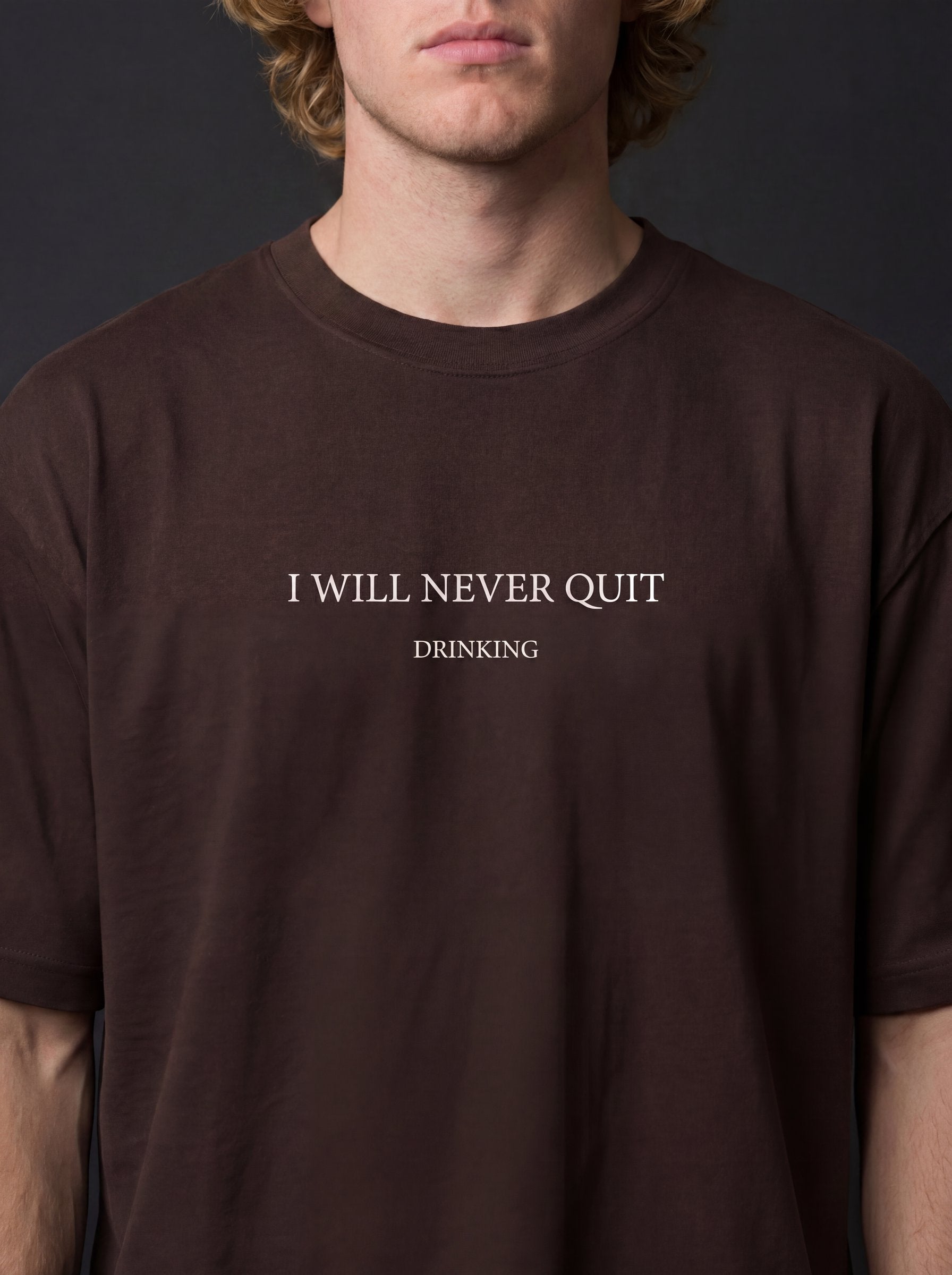 I WILL NEVER QUIT DRINKING