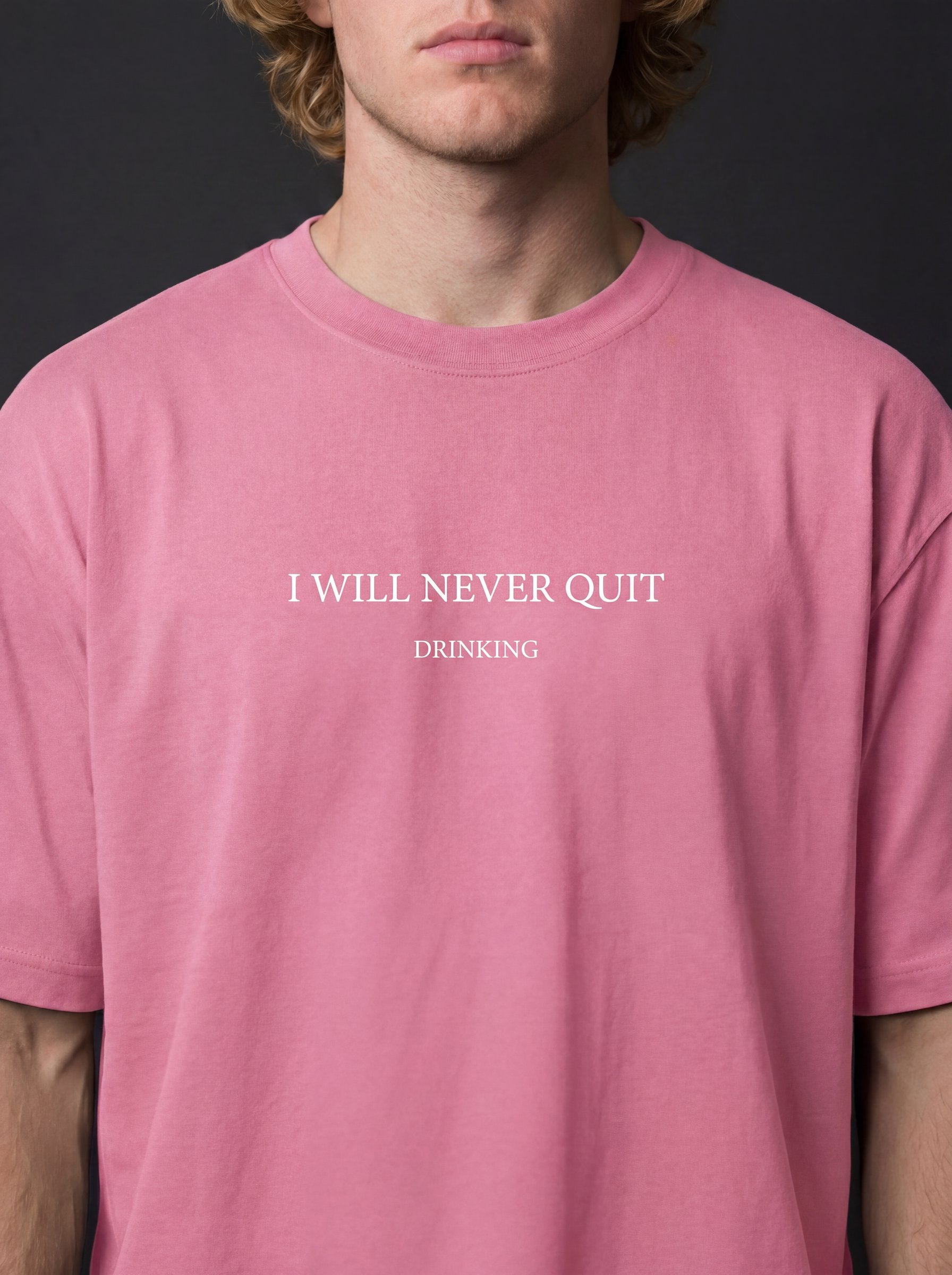 I WILL NEVER QUIT DRINKING