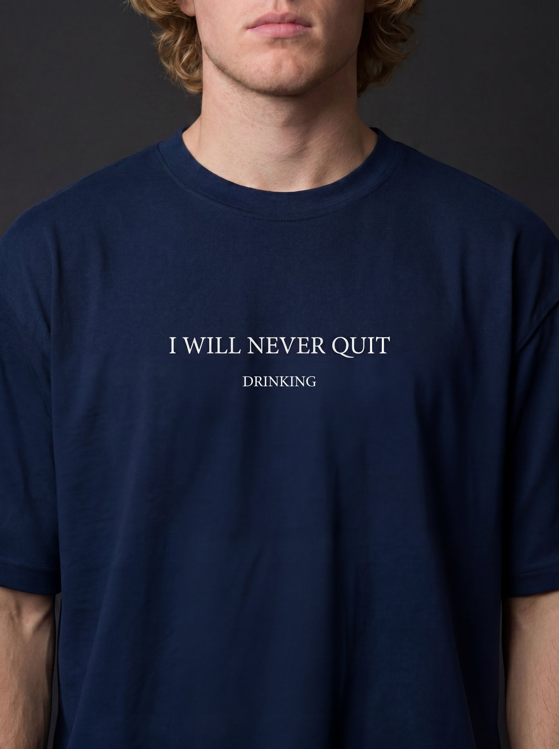 I WILL NEVER QUIT DRINKING