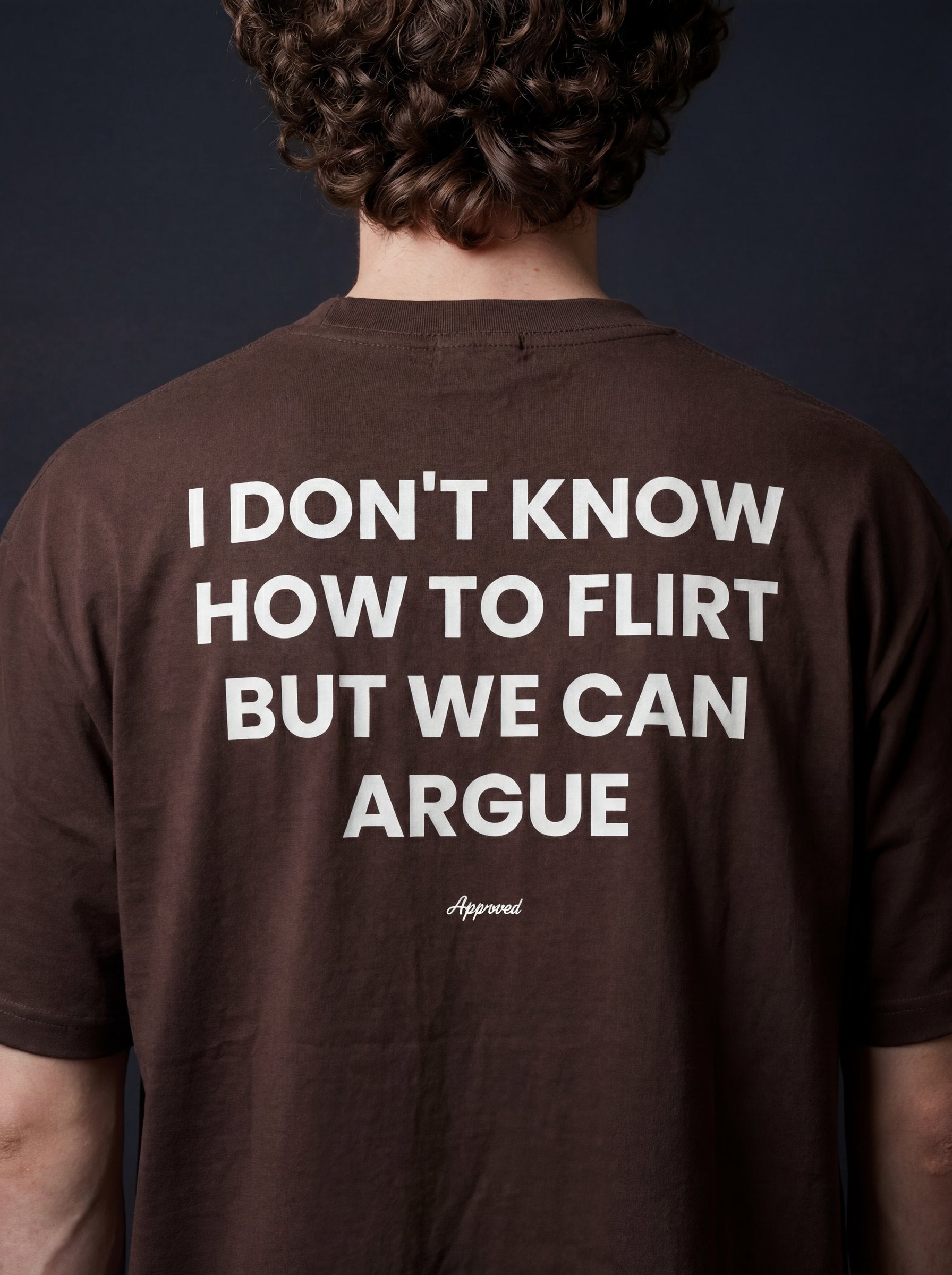 I DON'T KNOW HOW TO FLIRT BUT WE CAN ARGUE