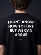 I DON'T KNOW HOW TO FLIRT BUT WE CAN ARGUE