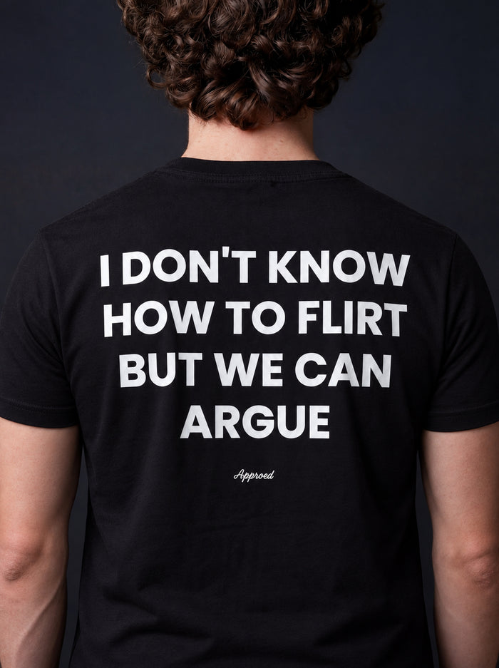I DON'T KNOW HOW TO FLIRT BUT WE CAN ARGUE