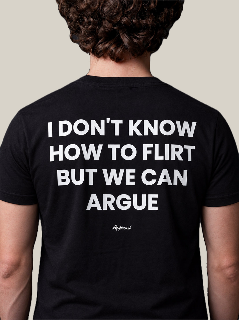 I DON'T KNOW HOW TO FLIRT BUT WE CAN ARGUE