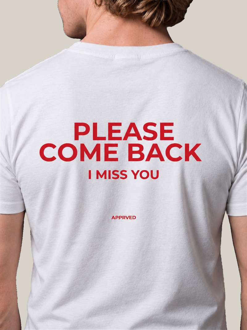 PLEASE COME BACK I MISS YOU