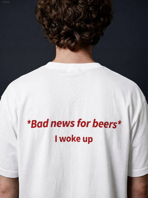 BAD NEWS FOR BEERS, I WOKE UP