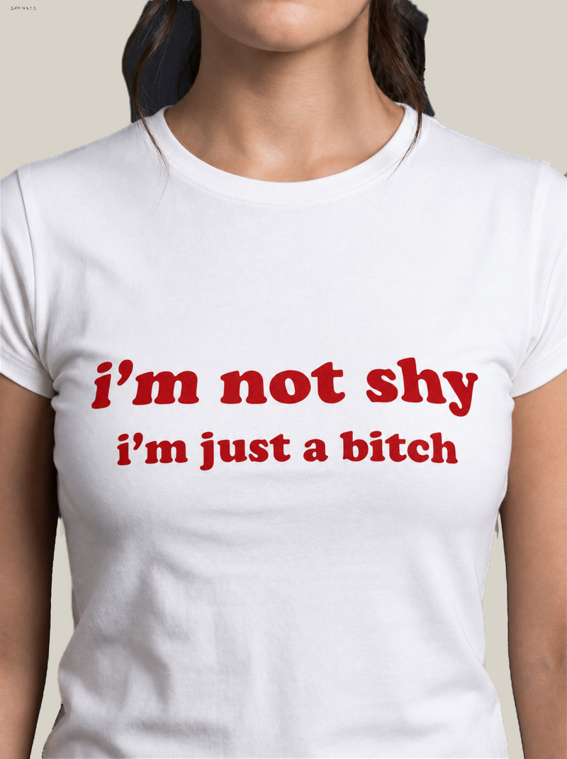 I'm Not Shy I'm Just A Bitch