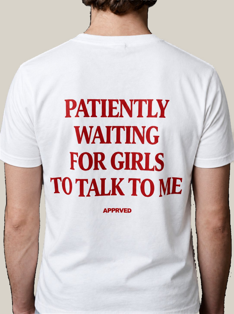 PATIENTLY WAITING FOR GIRLS TO TALK TO ME
