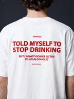TOLD MYSELF TO STOP DRINKING BUT I'M NOT GONNA LISTEN TO AN ALCOHOLIC