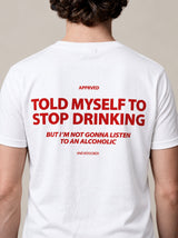 TOLD MYSELF TO STOP DRINKING BUT I'M NOT GONNA LISTEN TO AN ALCOHOLIC