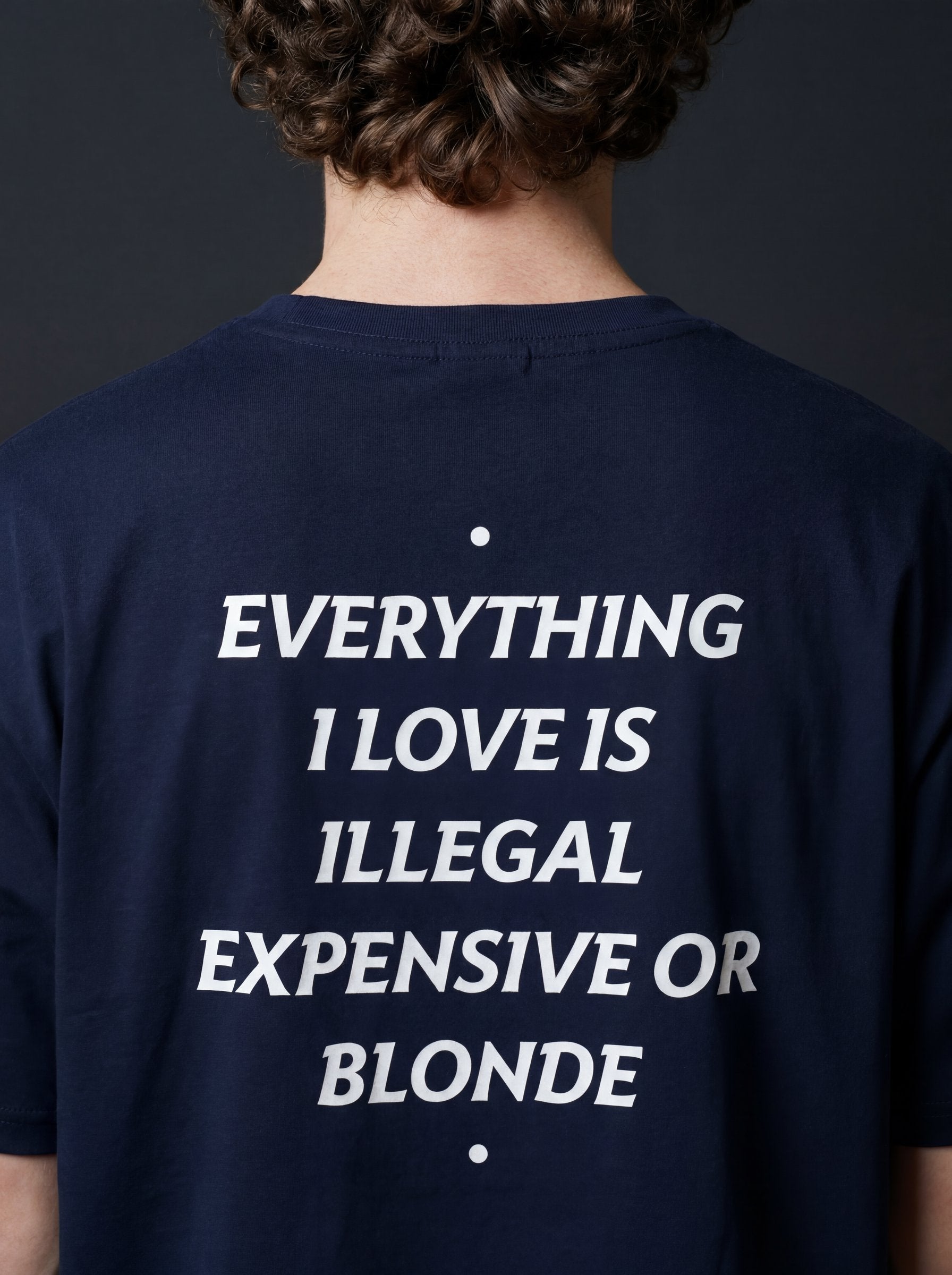 EVERYTHING I LOVE IS ILLEGAL, EXPENSIVE OR BLONDE