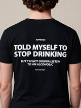 TOLD MYSELF TO STOP DRINKING BUT I'M NOT GONNA LISTEN TO AN ALCOHOLIC