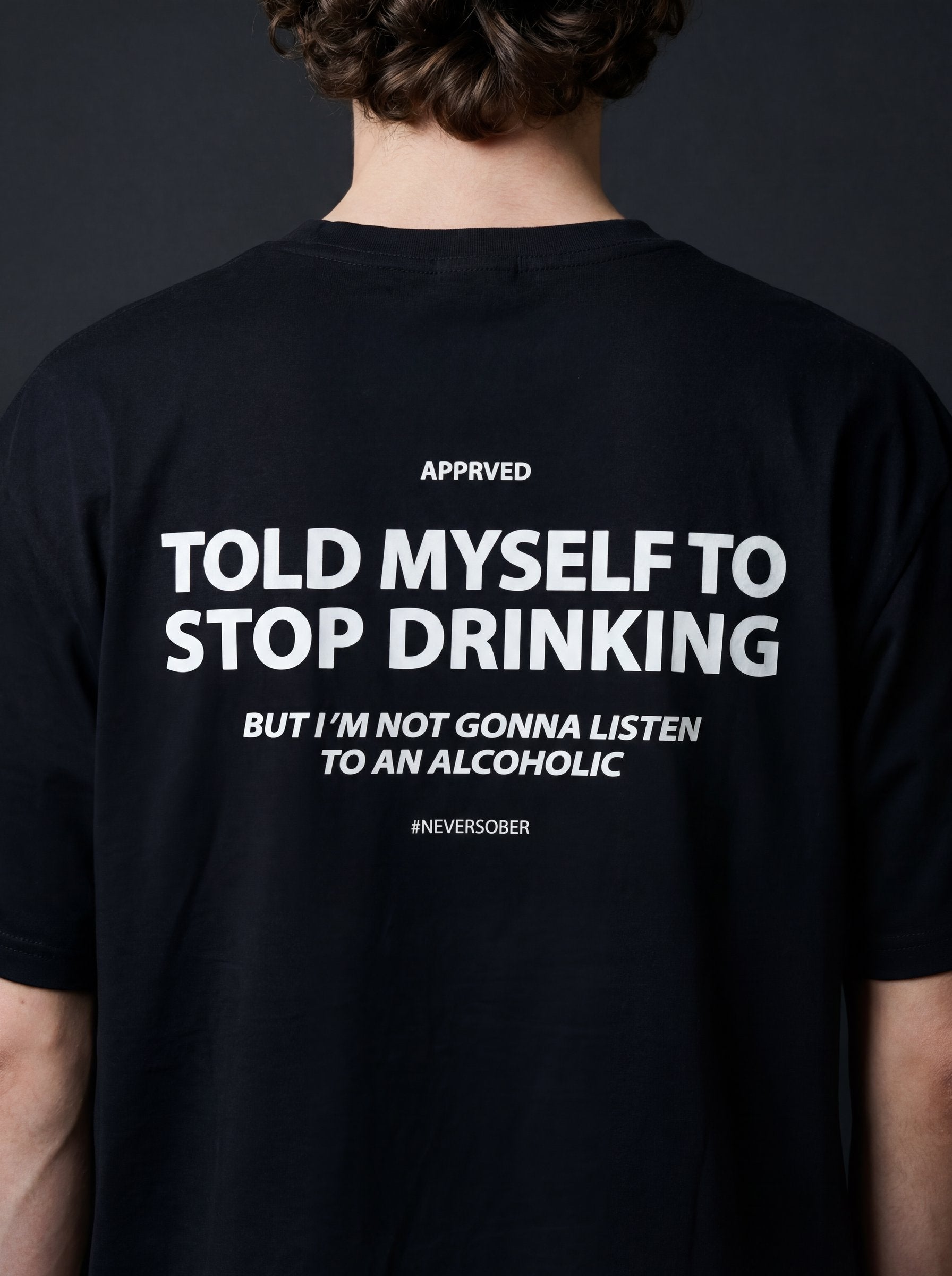 TOLD MYSELF TO STOP DRINKING BUT I'M NOT GONNA LISTEN TO AN ALCOHOLIC
