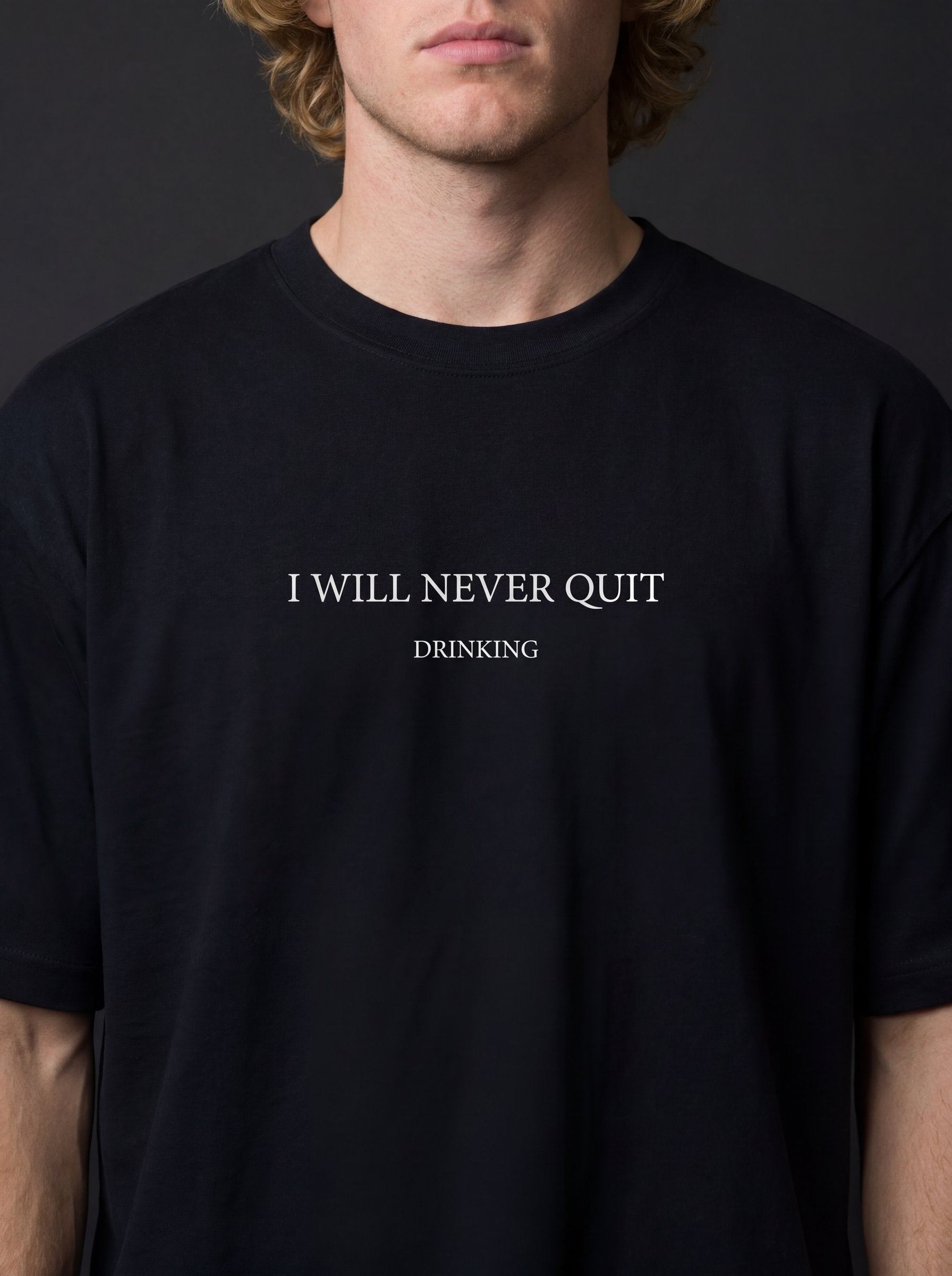 I WILL NEVER QUIT DRINKING