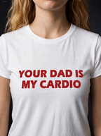 YOUR DAD IS MY CARDIO