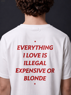 EVERYTHING I LOVE IS ILLEGAL, EXPENSIVE OR BLONDE