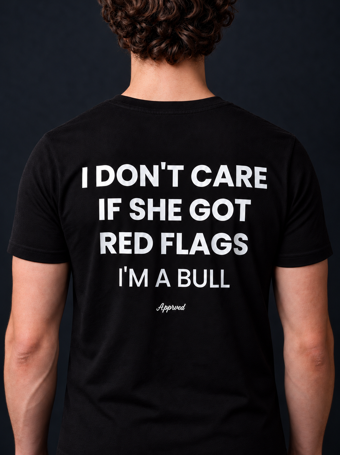 I DON'T CARE IF SHE GOT RED FLAGS, I'M A BULL